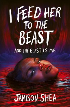Cover I Feed Her to the Beast and the Beast Is Me (eBook, ePUB)
