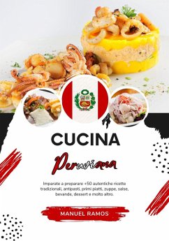 Cucina Peruviana: Imparate a Preparare +50 Autentiche Ricette Tradizionali, Antipasti, Primi Piatti, Zuppe, Salse, Bevande, Dessert e Molto Altro (Sapori del Mondo: un Viaggio Culinario) (eBook, ePUB) - Ramos, Manuel