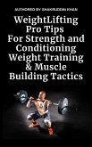 Weight Lifting Pro Tips For Strength and Conditioning Weight Training & Muscle Building Tactics (eBook, ePUB)