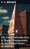 The Early Introduction of Bogus Freemasonry in the United States of America (eBook, ePUB)
