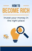 How to become rich   Invest your money in the right place (eBook, ePUB)
