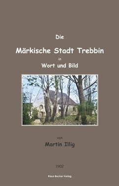 Die Märkische Stadt Trebbin in Wort und Bild; The Town of Trebbin in Brandenburg in Word and Picture - Illig, Martin