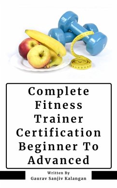 Complete Fitness Trainer Certification: Beginner To Advanced (eBook, ePUB) - Kalangan, Gaurav Sanjiv