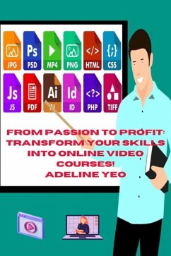 From Passion To Profit: Transform Your Skills Into Online Video Courses! (eBook, ePUB) - Yeo, Adeline