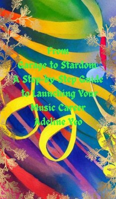 From Garage to Stardom: A Step-by-Step Guide to Launching Your Music Career (eBook, ePUB) - Yeo, Adeline
