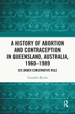 A History of Abortion and Contraception in Queensland, Australia, 1960-1989 (eBook, ePUB)