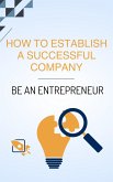 How to establish a successful company Be an entrepreneur (eBook, ePUB) How to establish a successful company Be an entrepreneur (eBook, ePUB)