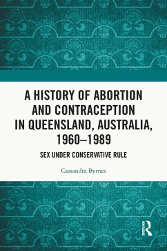 A History of Abortion and Contraception in Queensland, Australia, 1960-1989 (eBook, PDF) - Byrnes, Cassandra