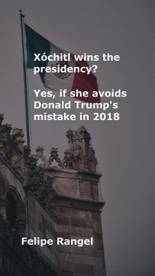 Cover Xóchitl wins the presidency? Yes, if she avoids Donald Trump's mistake in 2018 (eBook, ePUB)
