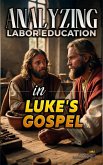 Analyzing Labor Education in Luke's Gospel (The Education of Labor in the Bible, #24) (eBook, ePUB)