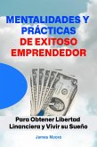 Mentalidades y prácticas de Exitoso Emprendedor: Para Obtener Libertad Financiera y Vivir su Sueño (eBook, ePUB)