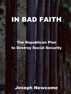 IN BAD FAITH: The Republican Plan to Destroy Social Security (eBook, ePUB) - Newcome, Joseph