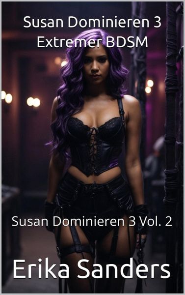 Susan Dominieren 3. Extremer BDSM (eBook, ePUB) Susan Dominieren 3. Extremer BDSM (eBook, ePUB)