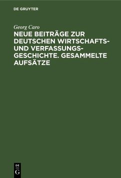 Neue Beiträge zur deutschen Wirtschafts- und Verfassungsgeschichte. Gesammelte Aufsätze (eBook, PDF) - Caro, Georg