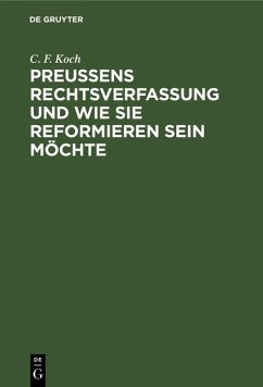 Preußens Rechtsverfassung und wie sie reformieren sein möchte (eBook, PDF) - Koch, C. F.