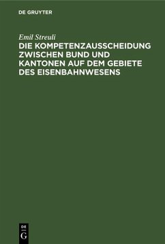 Die Kompetenzausscheidung zwischen Bund und Kantonen auf dem Gebiete des Eisenbahnwesens (eBook, PDF) - Streuli, Emil