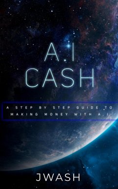 A.I Cash Machine: Make Money With Artificial Intelligence (eBook, ePUB) - Jwash