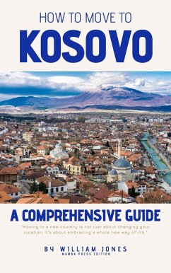 How to Move to Kosovo: A Comprehensive Guide (eBook, ePUB) - Jones, William