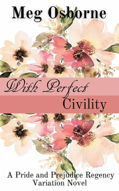 With Perfect Civility (Pride and Prejudice Regency Variation, #3) (eBook, ePUB) - Osborne, Meg