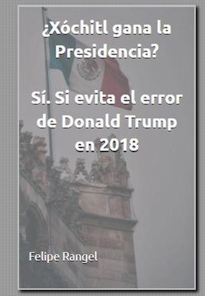 ¿Xóchitl gana la presidencia? Sí, si evita el error de Donald Trump en 2018 (eBook, ePUB)