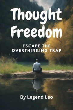 Thought Freedom: Escape the Overthinking Trap (eBook, ePUB) - Leo, Legend