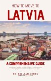 How to Move to Latvia: A Comprehensive Guide (eBook, ePUB) How to Move to Latvia: A Comprehensive Guide (eBook, ePUB)