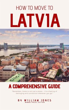 How to Move to Latvia: A Comprehensive Guide (eBook, ePUB) - Jones, William