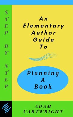 An Elementary Author Guide to: Planning A Book (Step-By-Step) (eBook, ePUB) - Cartwright, Adam