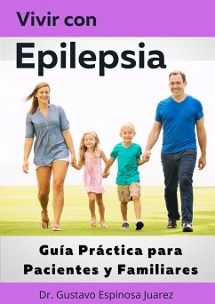 Vivir con Epilepsia Guía Práctica para Pacientes y Familiares (eBook, ePUB) - Juarez, Gustavo Espinosa; Juarez, Gustavo Espinosa