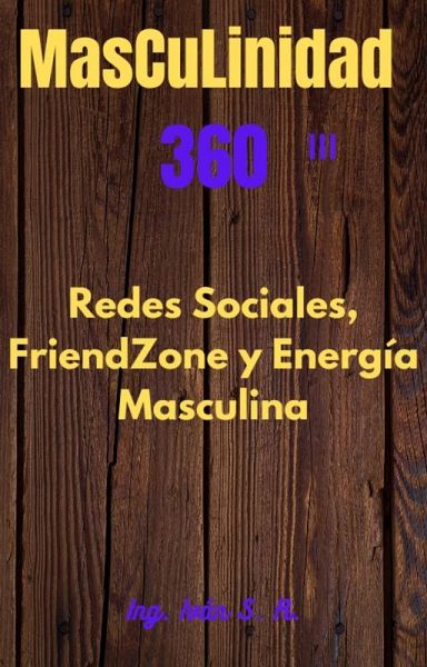 Masculinidad 360 Energía Masculina, Redes Sociales y FrienZone (eBook, ePUB) Masculinidad 360 Energía Masculina, Redes Sociales y FrienZone (eBook, ePUB)