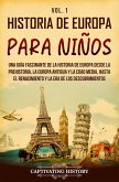 Historia de Europa para niños Vol. 1: Una guía fascinante de la historia de Europa desde la prehistoria, la Europa Antigua y la Edad Media, hasta el Renacimiento y la Era de los Descubrimientos (eBook, ePUB)