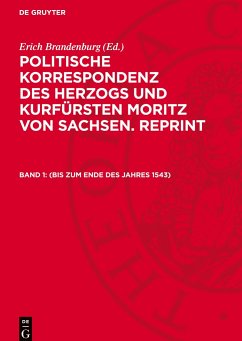 Politische Korrespondenz des Herzogs und Kurfürsten Moritz von Sachsen. Reprint, Band 1, (bis zum Ende des Jahres 1543)