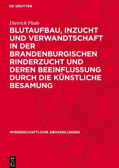 Blutaufbau, Inzucht und Verwandtschaft in der Brandenburgischen Rinderzucht und deren Beeinflussung durch die künstliche Besamung - Flade, Dietrich