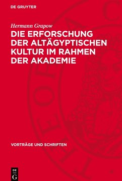 Die Erforschung der altägyptischen Kultur im Rahmen der Akademie - Grapow, Hermann