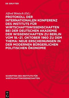 Protokoll der Internationalen Konferenz des Instituts für Wirtschaftswissenschaften bei der Deutschen Akademie der Wissenschaften zu Berlin vom 18.¿21. Oktober 1960 zu dem Thema: Neue Erscheinungen in der modernen bürgerlichen politischen Ökonomie