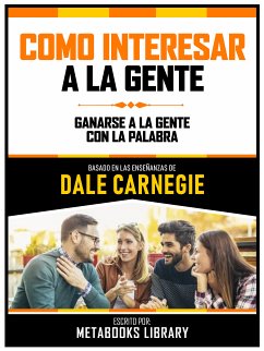 Como Interesar A La Gente - Basado En Las Enseñanzas De Dale Carnegie (eBook, ePUB) - Metabooks Library