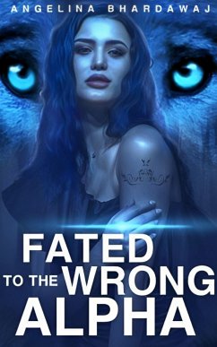 Fated To The Wrong Alpha (eBook, ePUB) - Bhardawaj, Angelina