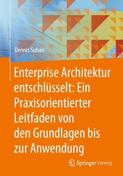 Enterprise Architektur entschlüsselt: Ein Praxisorientierter Leitfaden von den Grundlagen bis zur Anwendung (eBook, PDF) - Suhari, Dennis