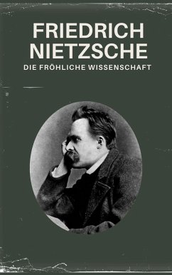 Die fröhliche Wissenschaft - Nietzsche alle Werke (eBook, ePUB) - Nietzsche, Friedrich; Werke, Nietzsche alle; Philosophie Bücher