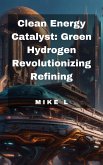 Clean Energy Catalyst: Green Hydrogen Revolutionizing Refining (eBook, ePUB)