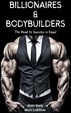 Billionaires & Bodybuilders: The Road to Success is Equal (eBook, ePUB) - Weik, Matt; Lobliner, Marc