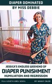 Diaper Dominated by Miss Debbie: Jessica's Endless Weekend of Diaper Punishment, Humiliation, and Regression (eBook, ePUB)