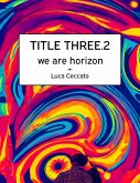 TITLE THREE.2 we are horizon (eBook, ePUB) TITLE THREE.2 we are horizon (eBook, ePUB)