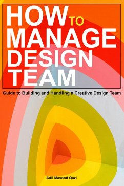 How to Manage Design Team: Guide to Building and Handling a Creative Design Team (eBook, ePUB) - Qazi, Adil Masood