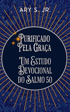 Purificado Pela Graça Um Estudo Devocional do Salmo 50 (eBook, ePUB) - S., Ary