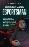 Dream Job Esportsman: How to Quickly Improve Your Skills With Simple Methods, Become a Pro Gamer and Gain a Foothold in Esports (eBook, ePUB)