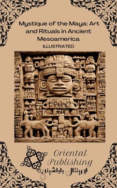 Mystique of the Maya Art and Rituals in Ancient Mesoamerica (eBook, ePUB) - Publishing, Oriental