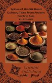 Spices of the Silk Road Culinary Tales from Ancient Central Asia (eBook, ePUB)