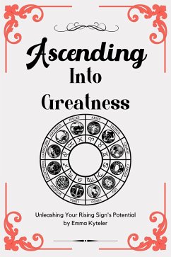 Ascending Into Greatness: Unleashing Your Rising Sign's Potential (eBook, ePUB) - Kyteler, Emma