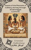 Feasts of the Pharaohs A Culinary Journey through Ancient Egypt (eBook, ePUB)
